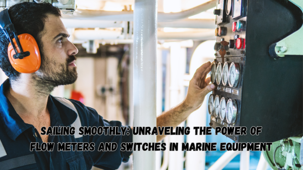 Sailing Smoothly: Unraveling the Power of Flow Meters and Switches in Marine Equipment