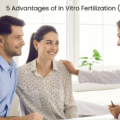 5 Advantages of In Vitro Fertilization (IVF)