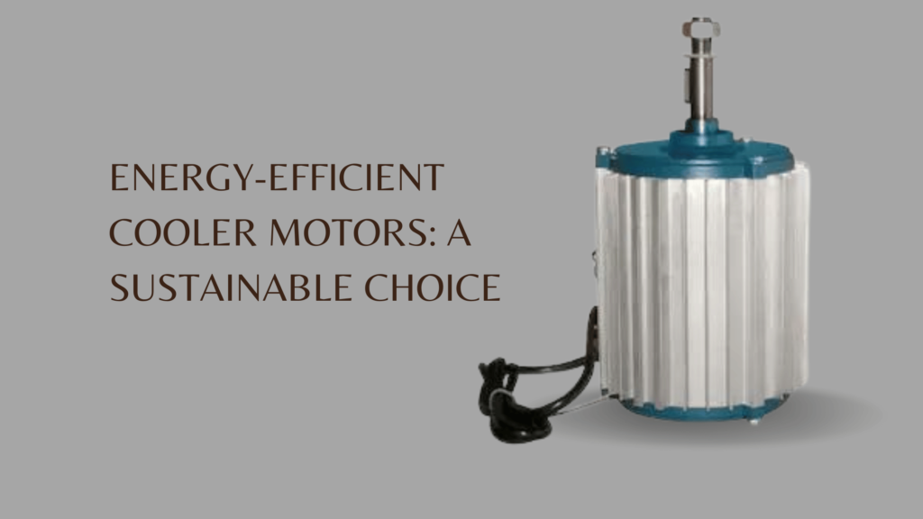 Energy-Efficient Cooler Motors: A Sustainable Choice